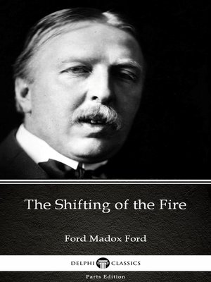 cover image of The Shifting of the Fire by Ford Madox Ford--Delphi Classics (Illustrated)